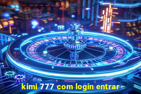 kimi 777 com login entrar